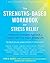 The Strengths-Based Workbook for Stress Relief: A Character Strengths Approach to Finding Calm in the Chaos of Daily Life (A New Harbinger Self-Help Workbook)