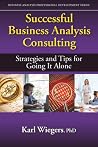 Successful Business Analysis Consulting: Strategies and Tips for Going It Alone (Business Analysis Professional Development) Successful Business Analysis Consulting: Strategies and Tips for Going It Alone (Business Analysis Professional Development)