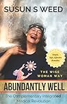 Abundantly Well by Susun S. Weed Abundantly Well by Susun S. Weed
