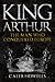King Arthur by Caleb Howells