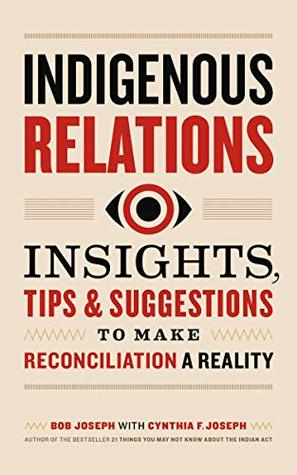 Indigenous Relations: Insights, Tips & Suggestions to Make Reconciliation a Reality (Kindle Edition)