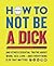 How to Not Be a Dick by Brother