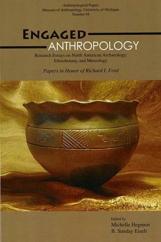 Engaged Anthropology: Research Essays on North American Archaeology, Ethnobotany, and Museology (Anthropological Papers Series) (Volume 94)