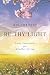 Be Thy Light: Daily Intenti...