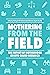 Mothering from the Field: T...