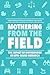 Mothering from the Field: The Impact of Motherhood on Site-Based Research