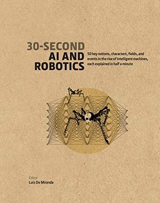 30-Second AI & Robotics: 50 key notions, fields, and events in the rise of intelligent machines, each explained in half a minute (Hardcover)