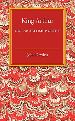 King Arthur; or, The British Worthy: A Dramatick Opera (Paperback)