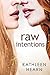 Raw Intentions by Kathleen Hearn