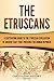 The Etruscans: A Captivating Guide to the Etruscan Civilization of Ancient Italy That Preceded the Roman Republic (Forgotten Civilizations)