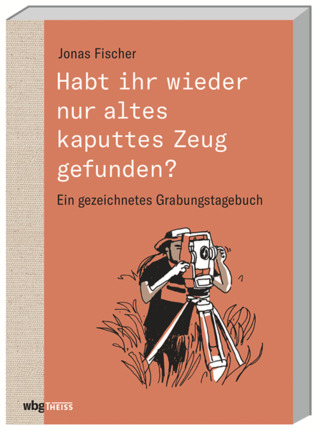Habt ihr wieder nur altes kaputtes Zeug gefunden? Ein gezeichnetes Grabungstagebuch