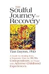 The Soulful Journey of Recovery: A Guide to Healing from a Traumatic Past for ACAs, Codependents, or Those with Adverse Childhood Experiences The Soulful Journey of Recovery: A Guide to Healing from a Traumatic Past for ACAs, Codependents, or Those with Adverse Childhood Experiences