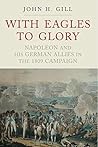 Book cover for With Eagles to Glory: Napoleon and his German Allies in the 1809 Campaign