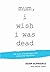 mum, i wish i was dead by Adam Schwartz