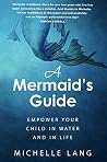 A Mermaid's Guide: The Simple, Peaceful Way to Make Your Child Into a Safe, Joyful Swimmer...Starting in the Bathtub. (Relaxation Based Lifestyle #1) A Mermaid's Guide: The Simple, Peaceful Way to Make Your Child Into a Safe, Joyful Swimmer...Starting in the Bathtub. (Relaxation Based Lifestyle #1)