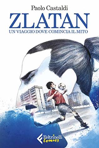 Zlatan: Un viaggio dove comincia il mito (Italian Edition)