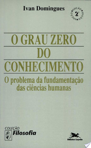 O grau zero do conhecimento: O problema da fundamentação das ciências humanas