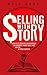 Selling With Story: How To Use Storytelling To Become An Authority, Boost Sales, And Win The Hearts And Minds Of Your Audience (Kyle Gray's Guides To Business ... Marketing And Sales Funnel Success Book 1)