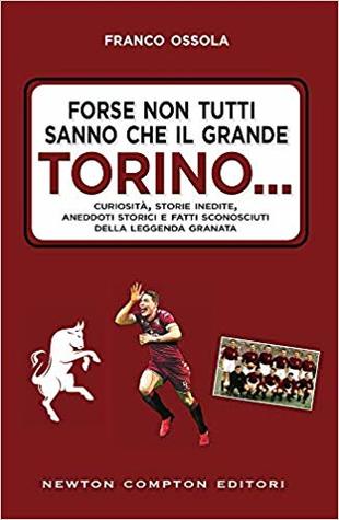 Forse non tutti sanno che il grande Torino...: Curiosità, storie inedite, aneddoti storici e fatti sconosciuti della leggenda granata (Paperback)