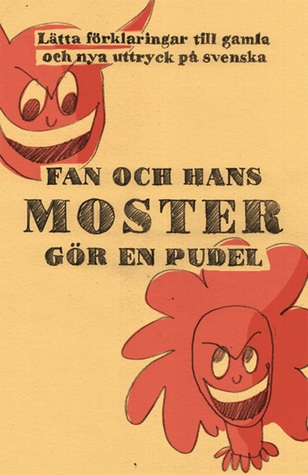 Fan och hans moster gör en pudel : förklaringar till över 1000 nya och gamla svenska uttryck