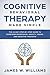 Cognitive Behavioral Therapy: Made Simple - The 21 Day Step by Step Guide to Overcoming Depression, Anxiety, Anger, and Negative Thoughts (Practical Emotional Intelligence Book 3)