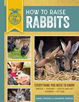 How to Raise Rabbits: Everything You Need to Know, Updated & Revised Third Edition (FFA)