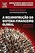 Reconstrucao do Sistema Financeiro Global, A by Martin Wolf