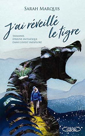 J'ai réveillé le tigre: Tasmanie, épreuve initiatique dans l'ouest inexploré (Kindle Edition)