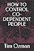 HOW TO CONTROL CO-DEPENDENT PEOPLE by Tim Ozman
