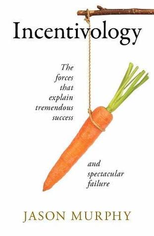 Incentivology: The Forces That Explain Tremendous Success and Spectacular Failure (Kindle Edition)