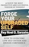 Forge Your Upgraded Self - How to Overcome Low Self-Esteem an... by Rey Noel G. Sarzate Forge Your Upgraded Self - How to Overcome Low Self-Esteem an... by Rey Noel G. Sarzate