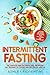 Intermittent Fasting: The Complete Guide for Weight Loss, Prevention and Treatment of Chronic Diseases, Healthy Lifestyle: Includes Diet Basics, 28 Days Meal Plan with Recipes and Shopping List