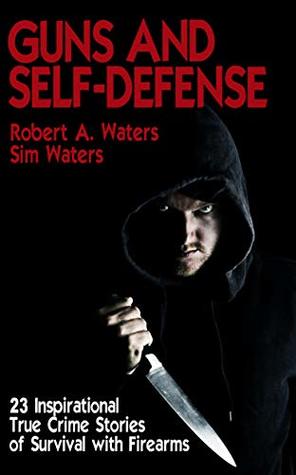 Guns and Self-Defense: 23 Inspirational True Crime Stories of Survival with Firearms (Kindle Edition)