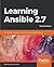 Learning Ansible 2.7: Automate Your Organization's Infrastructure Using Ansible 2.7
