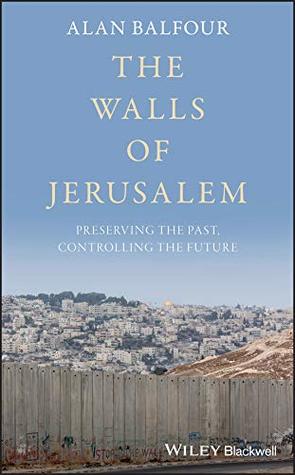 The Walls of Jerusalem: Preserving the Past, Controlling the Future (Kindle Edition)