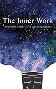The Inner Work: An Invitation to True Freedom and Lasting Happiness