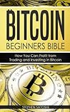 Bitcoin: Beginners Bible - How You Can Profit from Trading and Investing in Bitcoin (Bitcoin, Cryptocurrency and Blockchain)