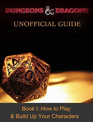 Dungeons & Dragons Unofficial Guide: Learn How to Play & Build Up Your Characters (Rule Your D&D Game Book 1)