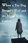 When a Toy Dog Became a Wolf and the Moon Broke Curfew by Hendrika de Vries
