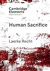 Human Sacrifice: Archaeological Perspectives from around the World (Elements in Religion and Violence) Human Sacrifice: Archaeological Perspectives from around the World (Elements in Religion and Violence)