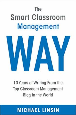 The Smart Classroom Management Way: 10 Years of Writing From the Top Classroom Management Blog in the World (Kindle Edition)