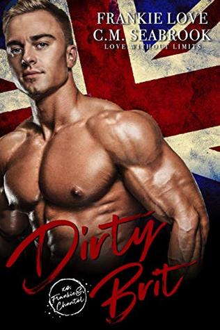 Dirty Brit (Love Without Limits, #2)