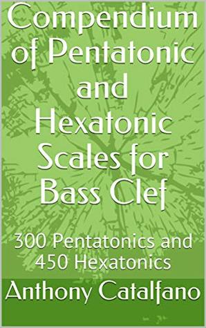 Compendium Of Pentatonic And Hexatonic Scales For Bass Clef 300 Pentatonics And 450 Hexatonics Resources For Jazz Improvisation And Musical Composition By Anthony Catalfano Compendium Of Pentatonic And Hexatonic Scales For Bass Clef 300 Pentatonics And 450 Hexatonics Resources For Jazz Improvisation And Musical Composition By Anthony Catalfano