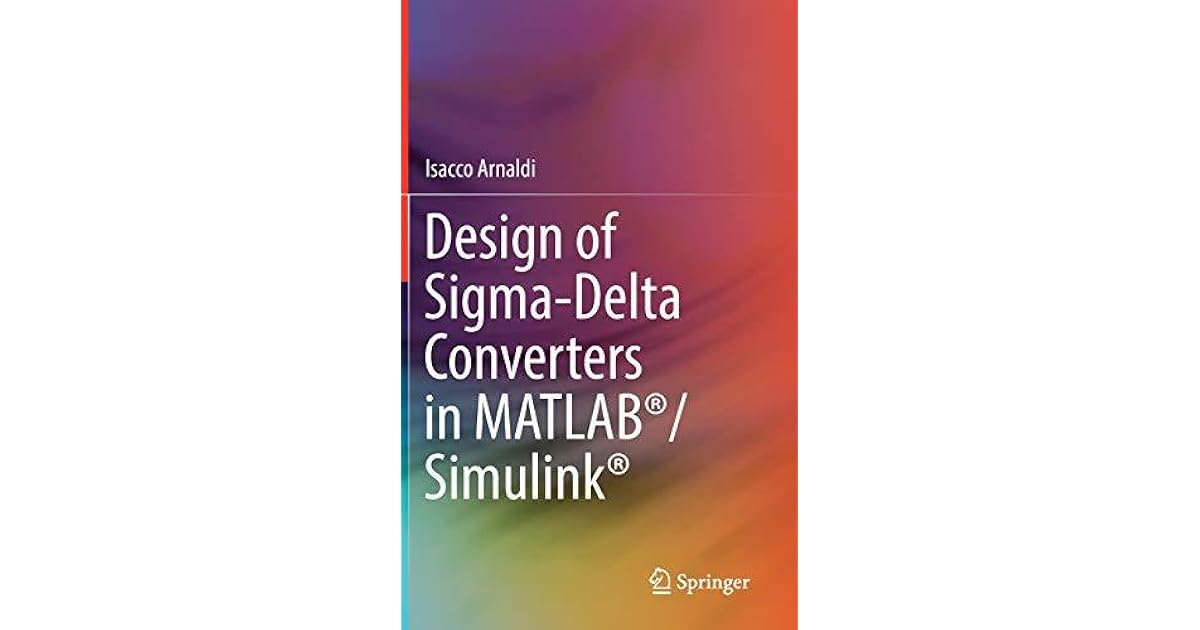 Design of SigmaDelta Converters in Matlab(r)/Simulink by Isacco Arnaldi