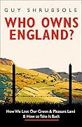 Who Owns England?: How We Lost Our Green and Pleasant Land, and How to Take It Back