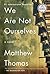 We Are Not Ourselves