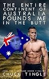 The Entire Continent Of Australia Pounds Me In The Butt by Chuck Tingle