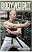 Bodyweight Training for Martial Arts: Traditional Calisthenics Techniques for the Modern Martial Artist