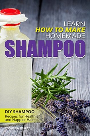 Learn How to Make Homemade Shampoo: DIY Shampoo Recipes for Healthier and Happier Hair (Kindle Edition)