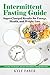 Intermittent Fasting Guide: Super-Charged Results for Energy, Health, and Weight Loss: Includes 30 Recipes and an Intermittent Fasting Meal Plan